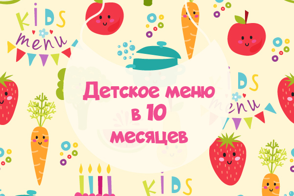 Таблица прикорма - рекомендованные продукты для малышей в 10 месяцев